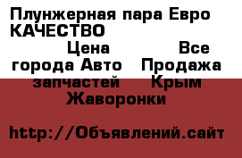 Плунжерная пара Евро 2 КАЧЕСТВО WP10, WD615 (X170-010S) › Цена ­ 1 400 - Все города Авто » Продажа запчастей   . Крым,Жаворонки